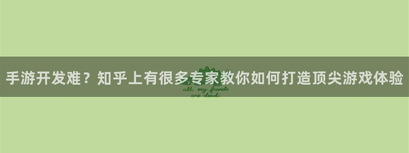 三牛娱乐管网怎么样：手游开发难？知乎上有很多专家教你如何打造